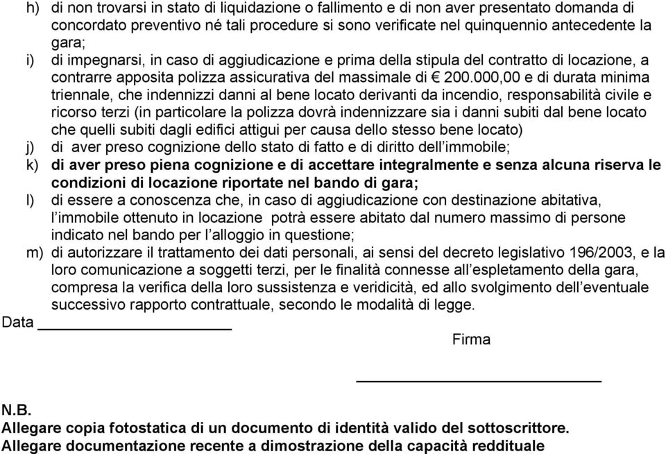 000,00 e di durata minima triennale, che indennizzi danni al bene locato derivanti da incendio, responsabilità civile e ricorso terzi (in particolare la polizza dovrà indennizzare sia i danni subiti