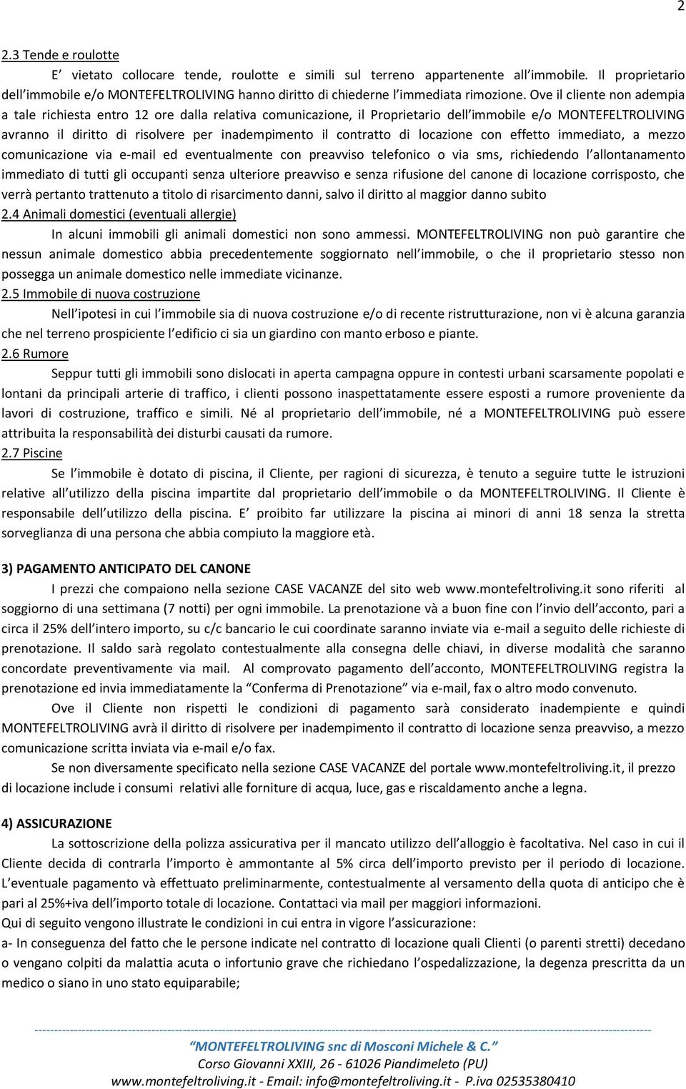 Ove il cliente non adempia a tale richiesta entro 12 ore dalla relativa comunicazione, il Proprietario dell immobile e/o MONTEFELTROLIVING avranno il diritto di risolvere per inadempimento il