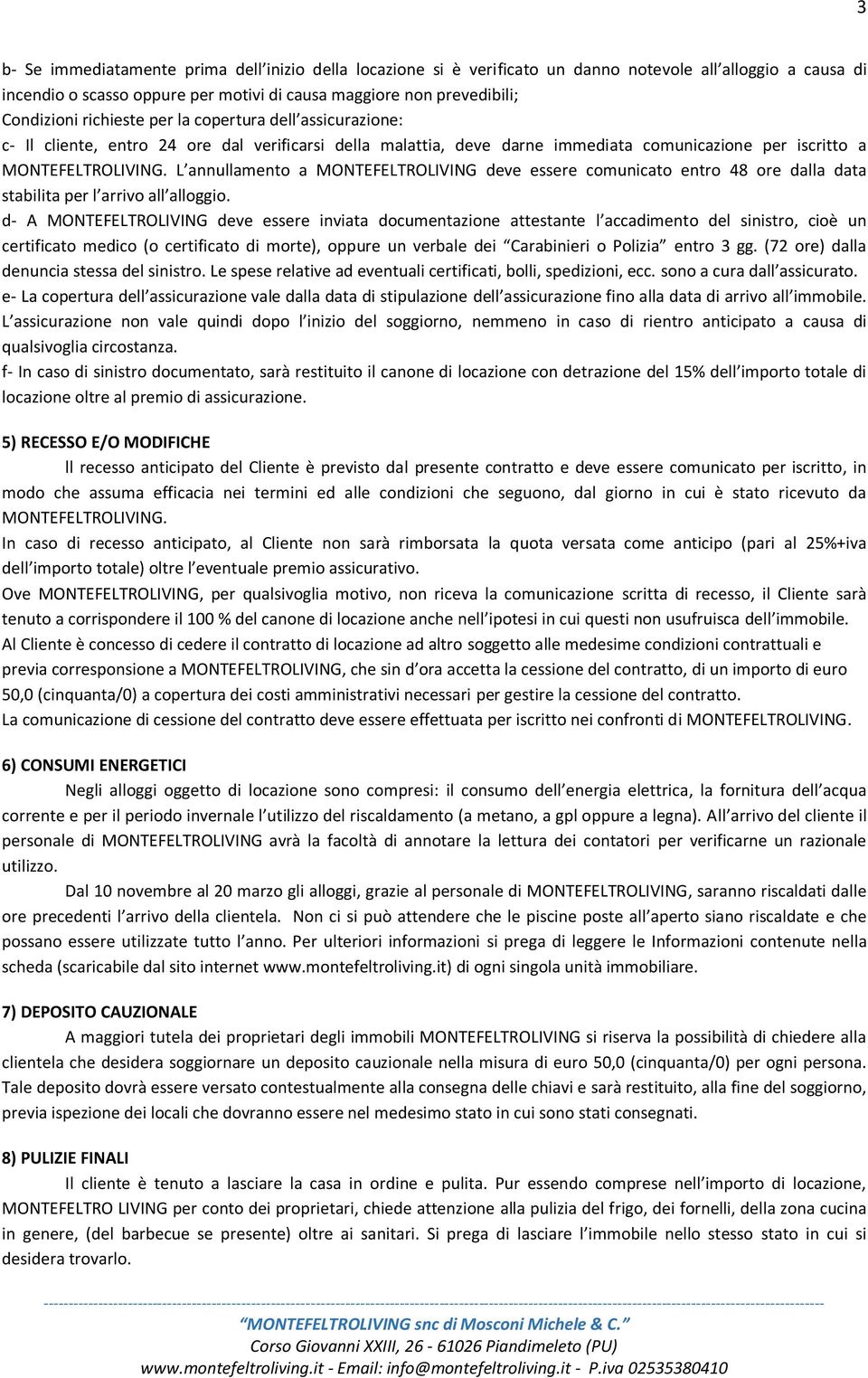 L annullamento a MONTEFELTROLIVING deve essere comunicato entro 48 ore dalla data stabilita per l arrivo all alloggio.