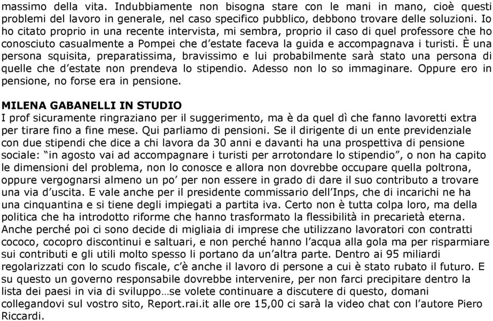 È una persona squisita, preparatissima, bravissimo e lui probabilmente sarà stato una persona di quelle che d estate non prendeva lo stipendio. Adesso non lo so immaginare.