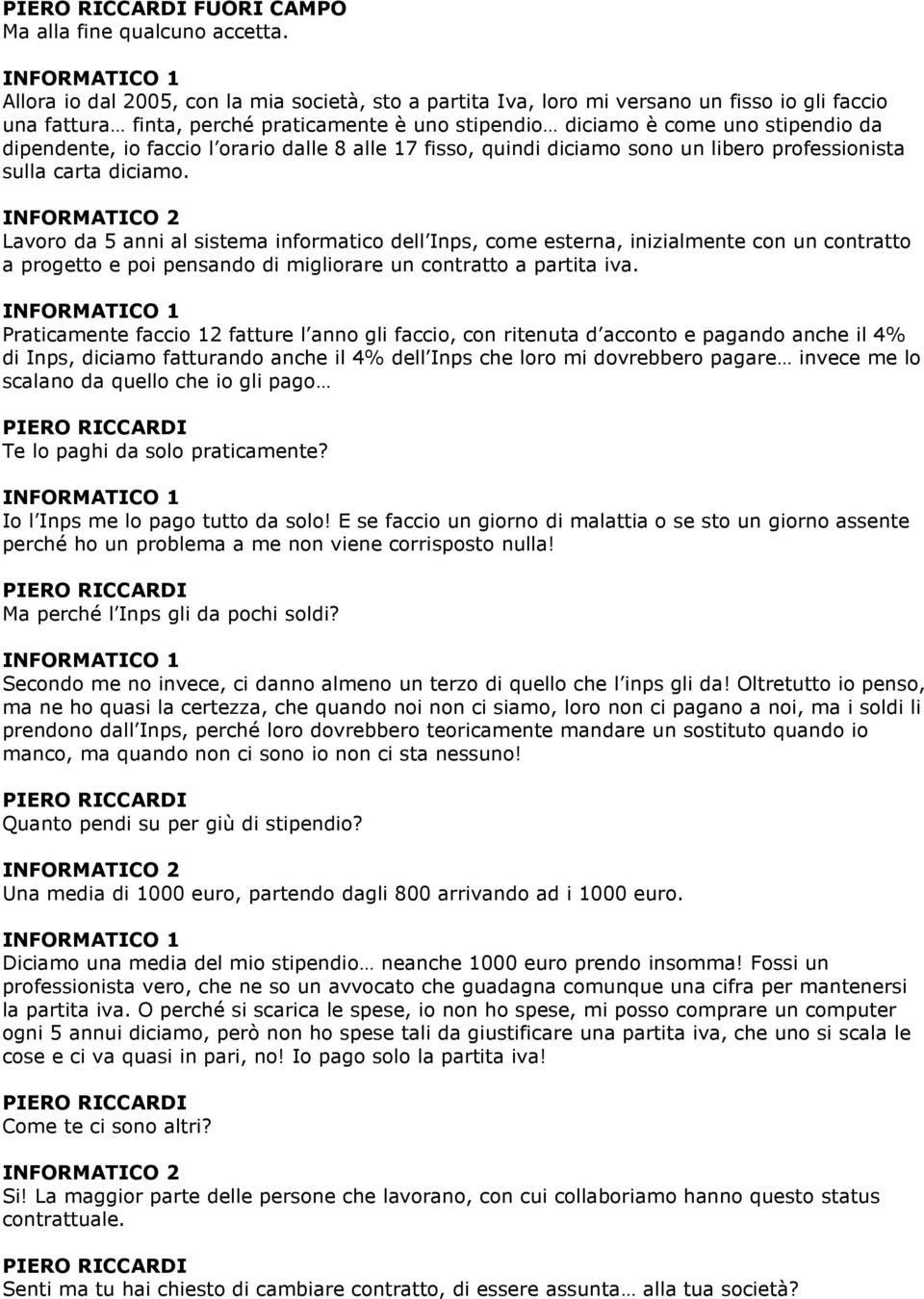 dipendente, io faccio l orario dalle 8 alle 17 fisso, quindi diciamo sono un libero professionista sulla carta diciamo.