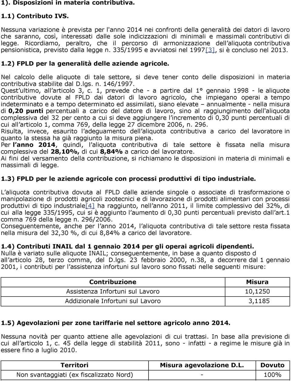 legge. Ricordiamo, peraltro, che il percorso di armonizzazione dell aliquota contributiva pensionistica, previsto dalla legge n. 335/1995 e avviatosi nel 19