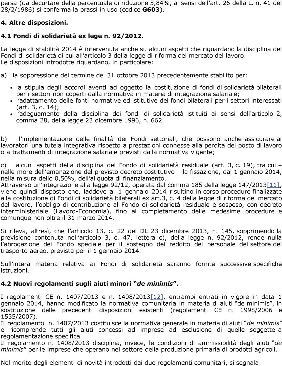 Le disposizioni introdotte riguardano, in particolare: a) la soppressione del termine del 31 ottobre 2013 precedentemente stabilito per: la stipula degli accordi aventi ad oggetto la costituzione di