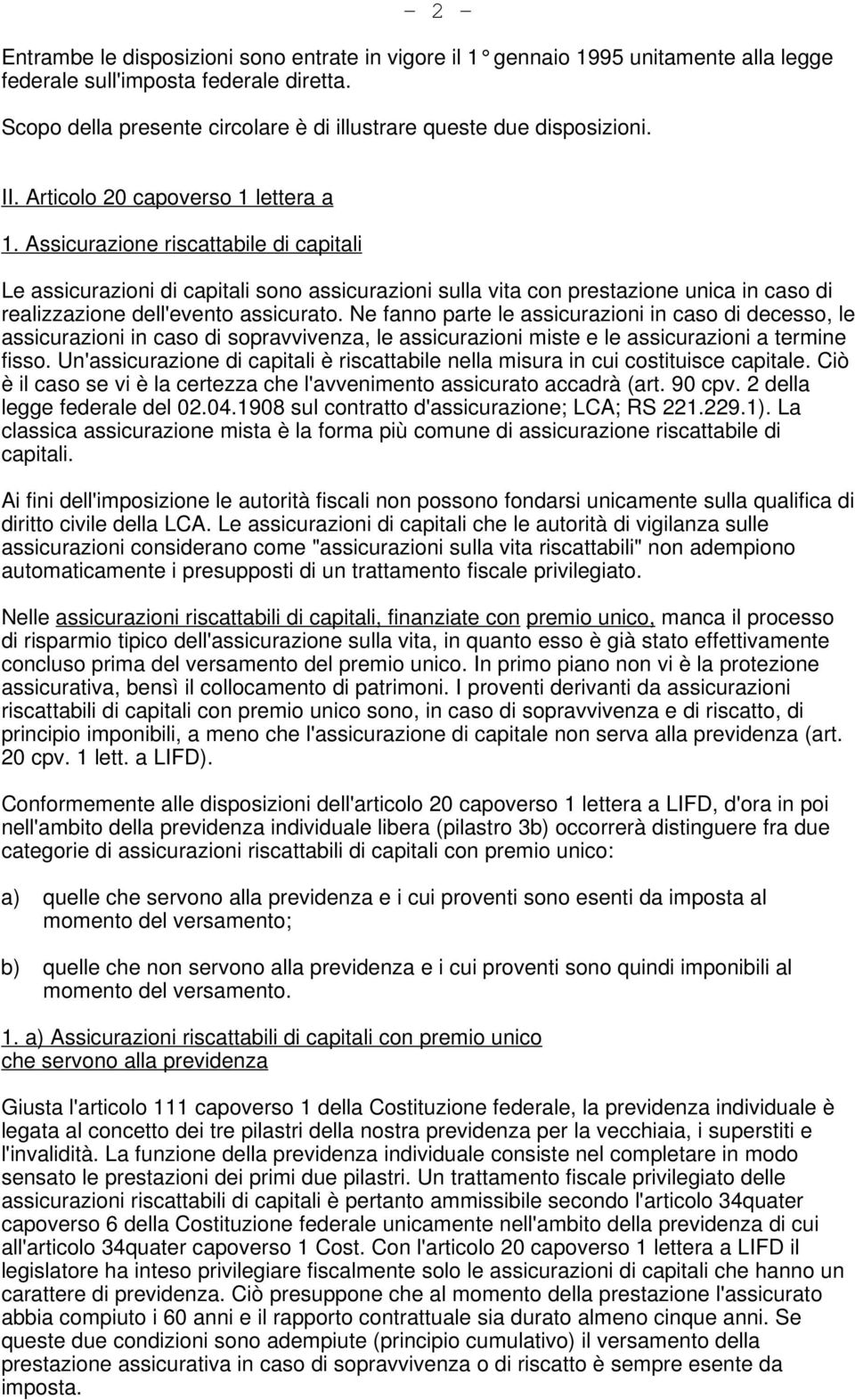 Assicurazione riscattabile di capitali Le assicurazioni di capitali sono assicurazioni sulla vita con prestazione unica in caso di realizzazione dell'evento assicurato.