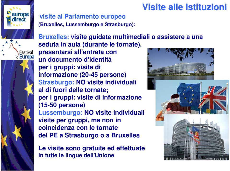 presentarsi all'entrata con un documento d'identità per i gruppi: visite di informazione (20-45 persone) Strasburgo: NO visite individuali al di