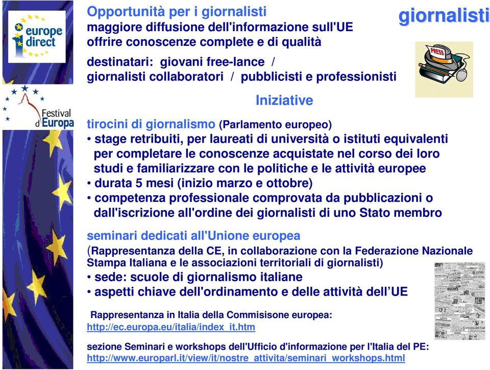 studi e familiarizzare con le politiche e le attività europee durata 5 mesi (inizio marzo e ottobre) competenza professionale comprovata da pubblicazioni o dall'iscrizione all'ordine dei giornalisti