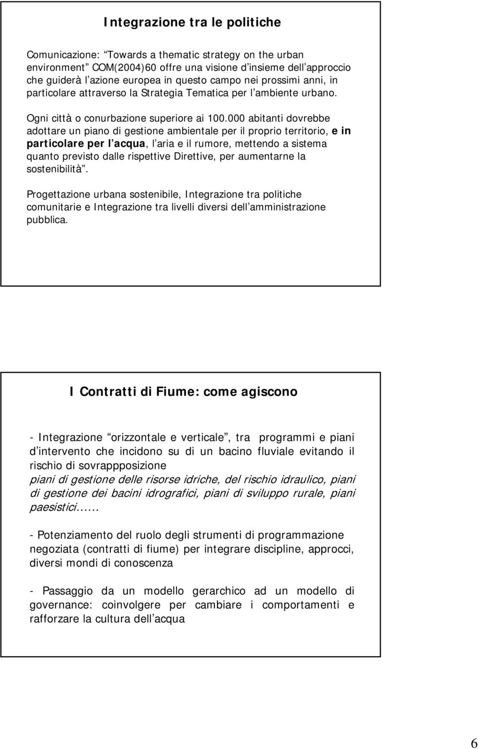 000 abitanti dovrebbe adottare un piano di gestione ambientale per il proprio territorio, e in particolare per l acqua, l aria e il rumore, mettendo a sistema quanto previsto dalle rispettive