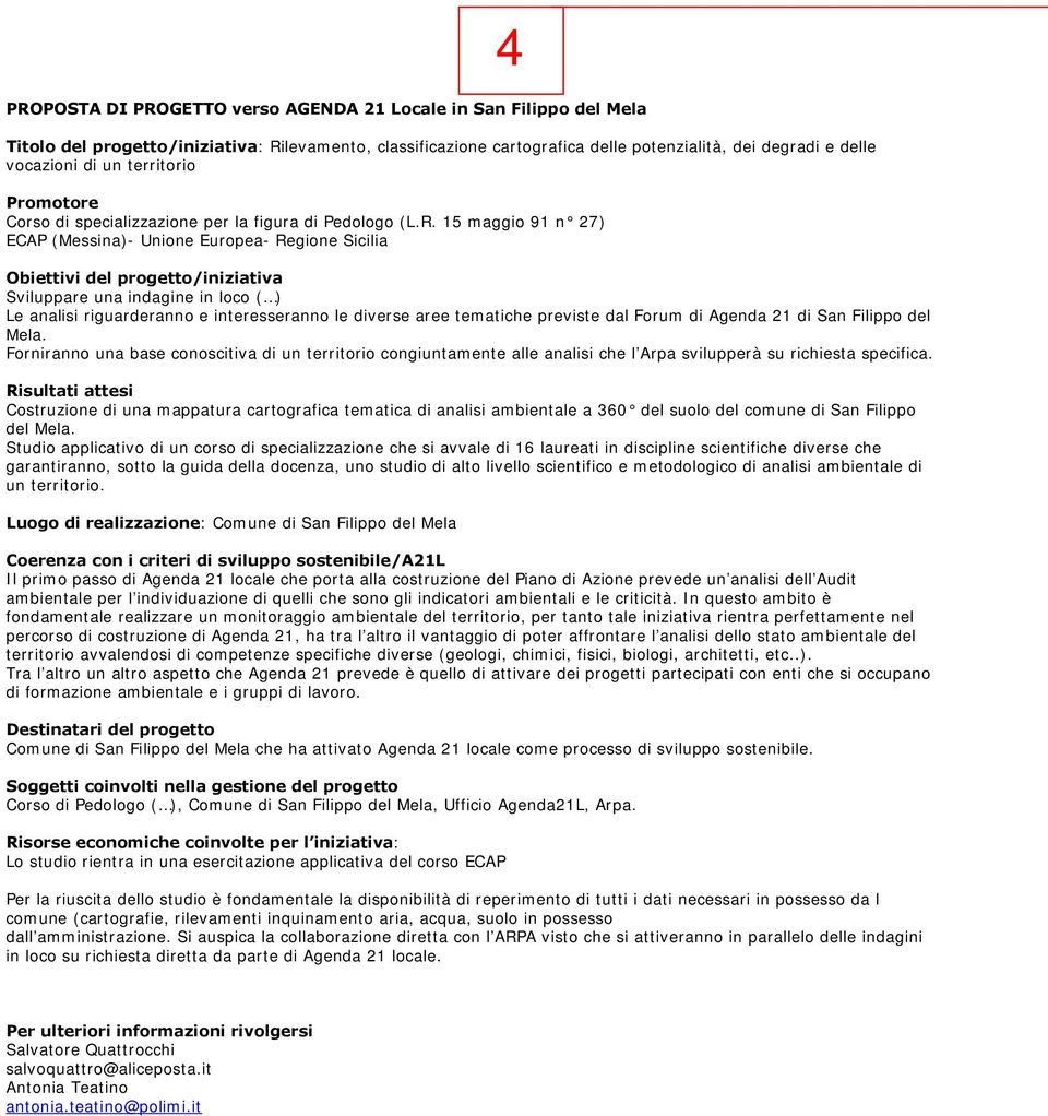 15 maggio 91 n 27) ECAP (Messina)- Unione Europea- Regione Sicilia Obiettivi del progetto/iniziativa Sviluppare una indagine in loco ( ) Le analisi riguarderanno e interesseranno le diverse aree