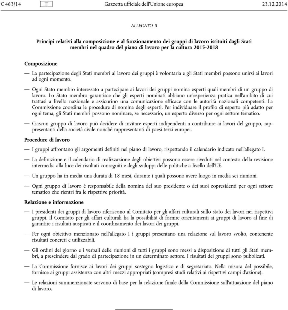 partecipazione degli Stati membri al lavoro dei gruppi è volontaria e gli Stati membri possono unirsi ai lavori ad ogni momento.