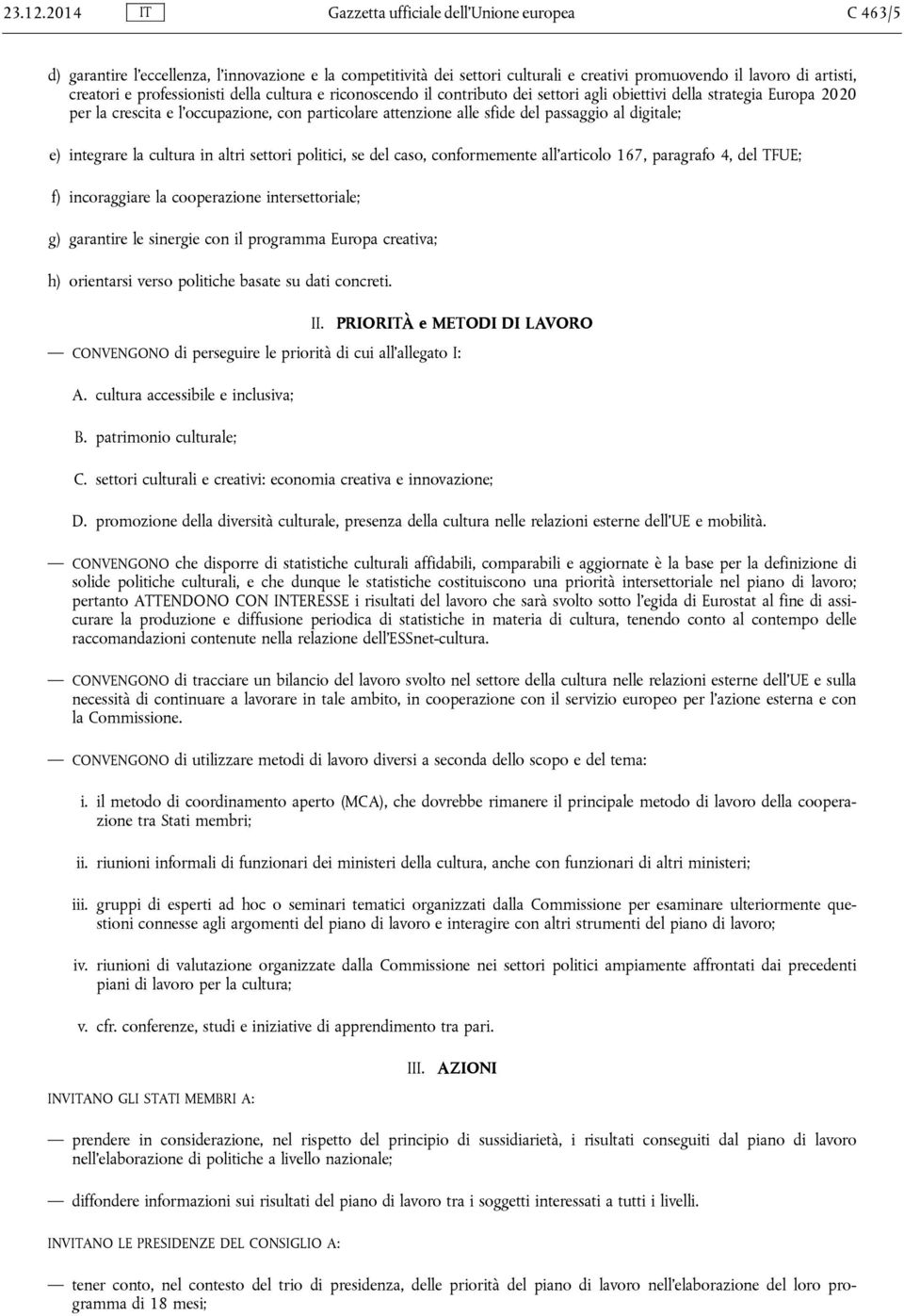 professionisti della cultura e riconoscendo il contributo dei settori agli obiettivi della strategia Europa 2020 per la crescita e l occupazione, con particolare attenzione alle sfide del passaggio