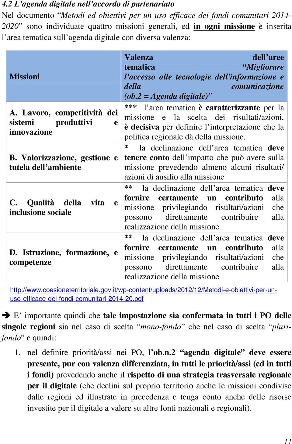 Qualità della vita e inclusione sociale D. Istruzione, formazione, e competenze Valenza dell aree tematica Migliorare l accesso alle tecnologie dell'informazione e della comunicazione (ob.