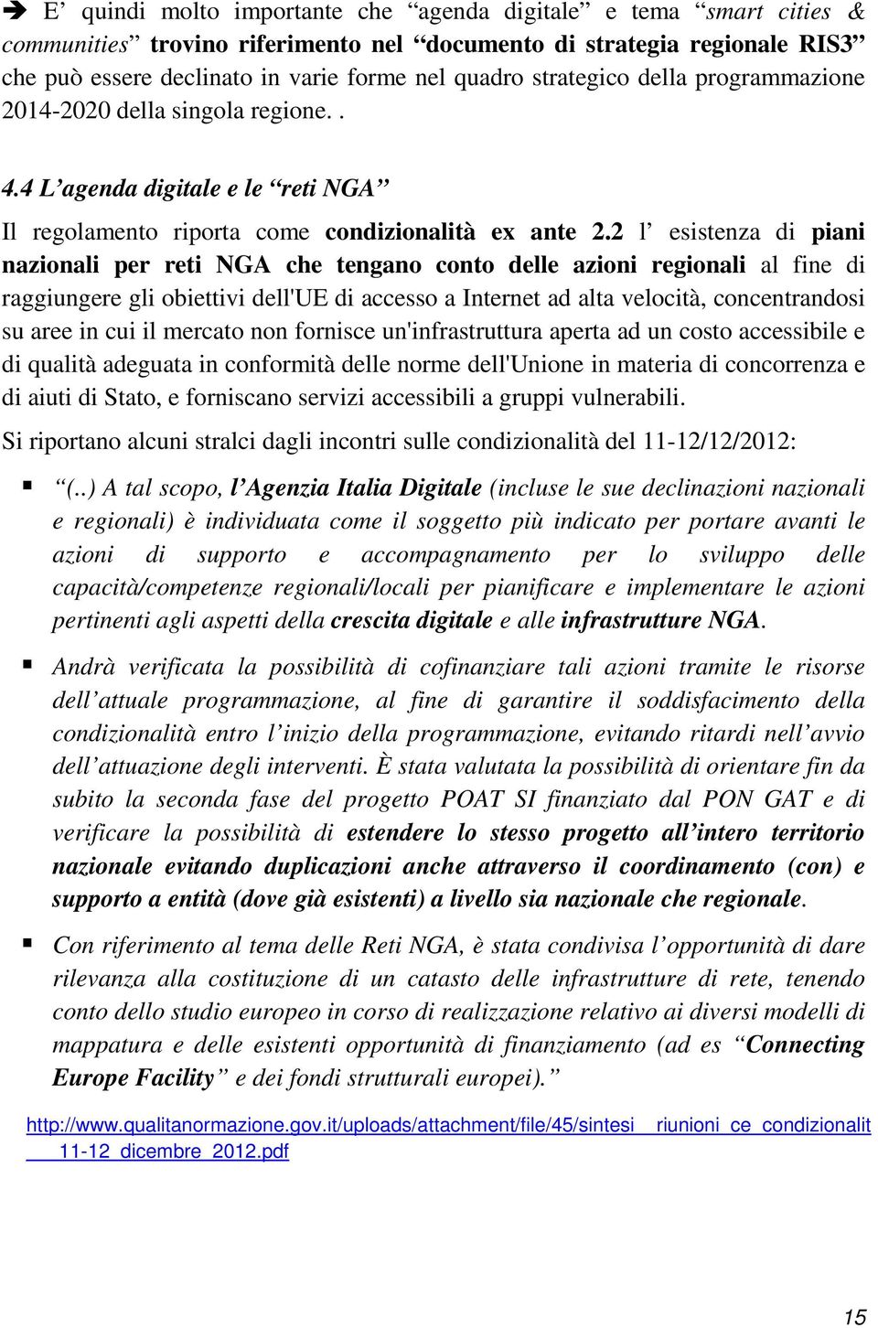 2 l esistenza di piani nazionali per reti NGA che tengano conto delle azioni regionali al fine di raggiungere gli obiettivi dell'ue di accesso a Internet ad alta velocità, concentrandosi su aree in