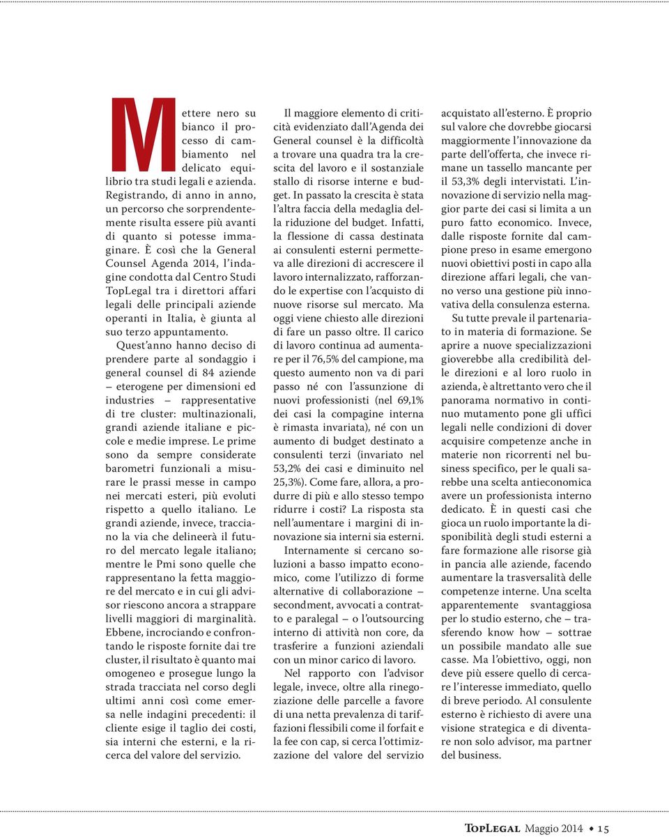 È così che la General Counsel Agenda 2014, l indagine condotta dal Centro Studi TopLegal tra i direttori affari legali delle principali aziende operanti in Italia, è giunta al suo terzo appuntamento.