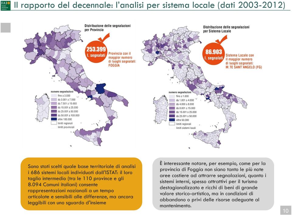 094 Comuni italiani) consente rappresentazioni nazionali a un tempo articolate e sensibili alle differenze, ma ancora leggibili con uno sguardo d insieme È interessante notare, per