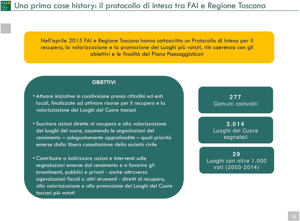 attivare risorse per il recupero e la valorizzazione dei Luoghi del Cuore toscani Suscitare azioni dirette al recupero e alla valorizzazione dei luoghi del cuore, assumendo le segnalazioni del