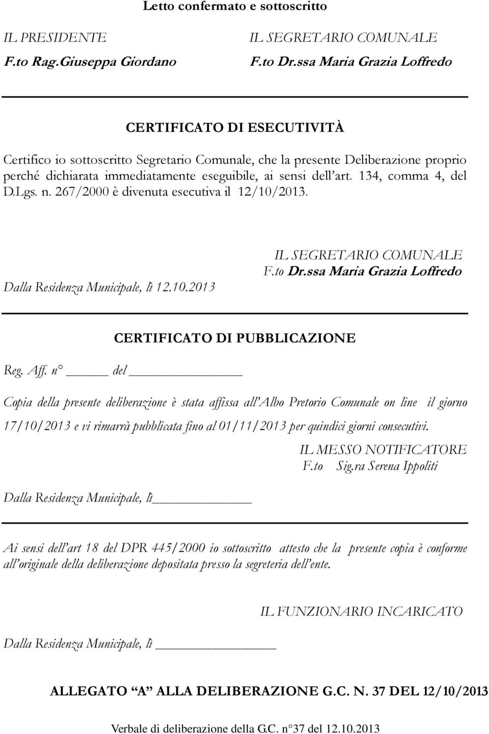 art. 134, comma 4, del D.Lgs. n. 267/2000 è divenuta esecutiva il 12/10/2013. Dalla Residenza Municipale, lì 12.10.2013 IL SEGRETARIO COMUNALE F.to Dr.