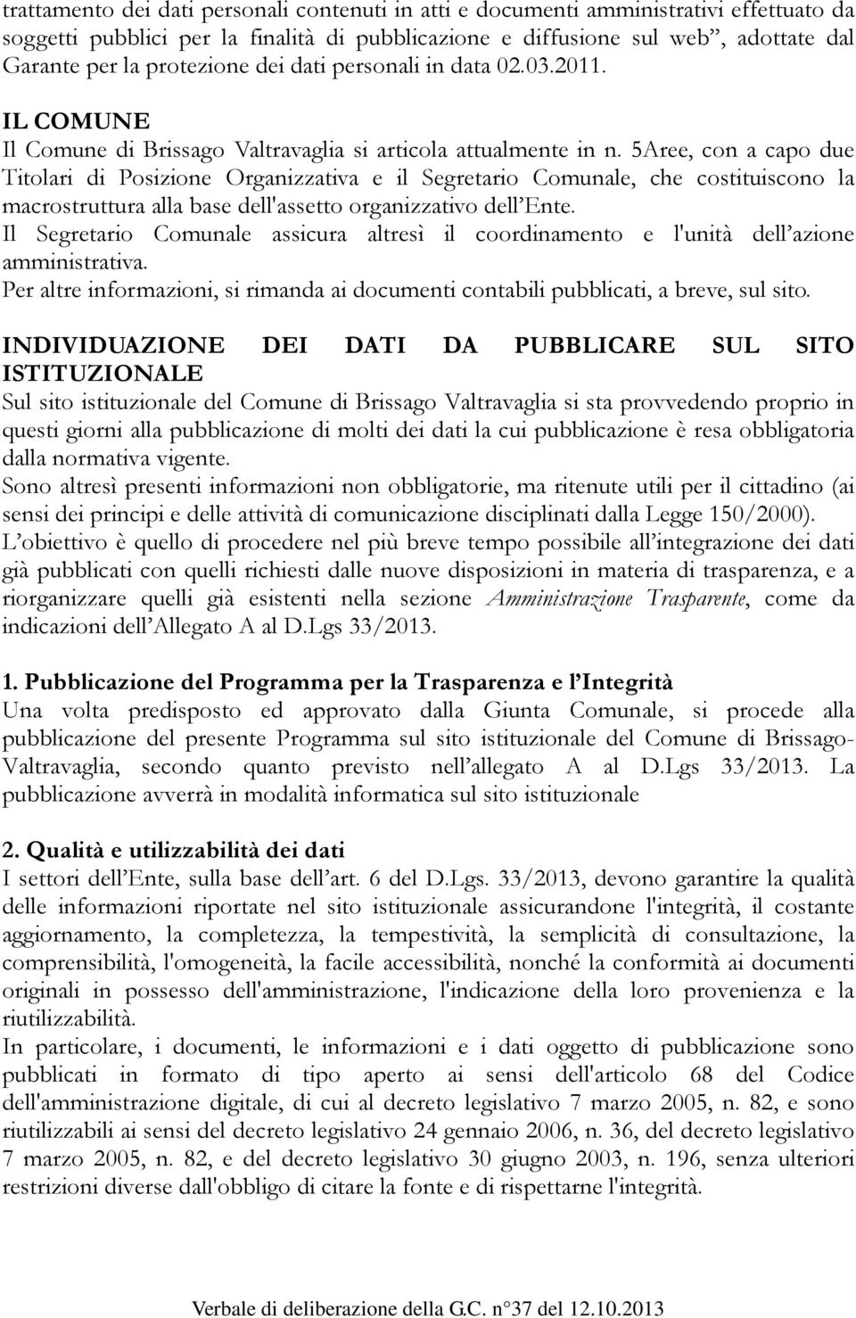 5Aree, con a capo due Titolari di Posizione Organizzativa e il Segretario Comunale, che costituiscono la macrostruttura alla base dell'assetto organizzativo dell Ente.