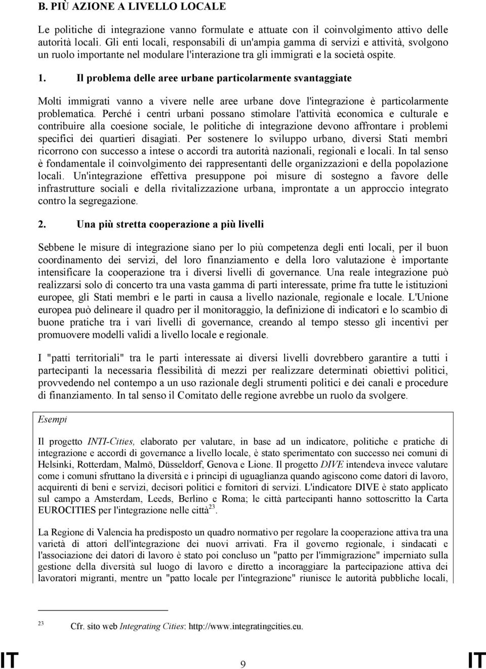 Il problema delle aree urbane particolarmente svantaggiate Molti immigrati vanno a vivere nelle aree urbane dove l'integrazione è particolarmente problematica.