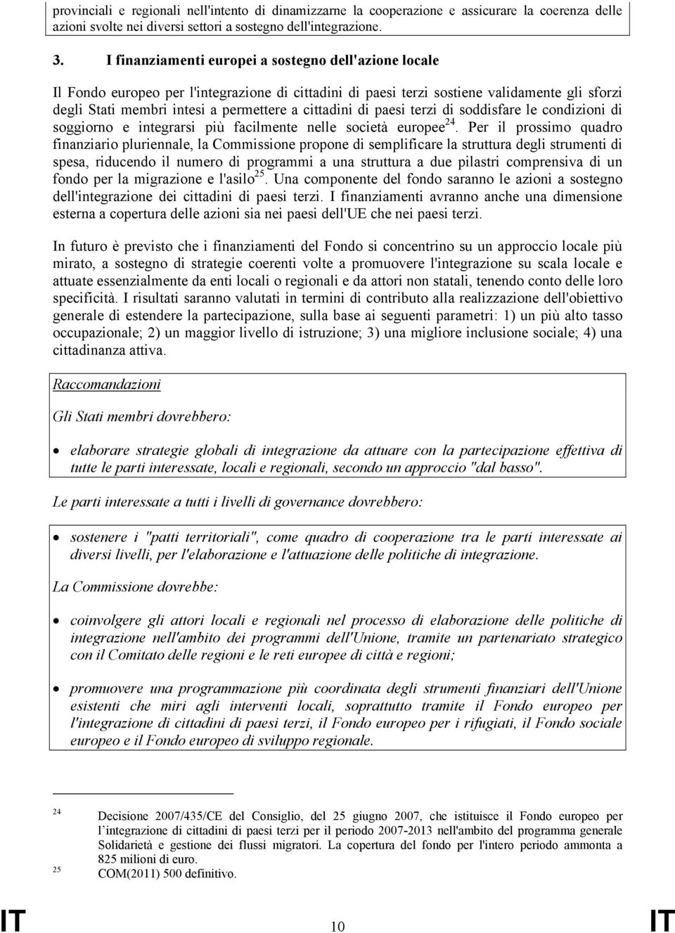 cittadini di paesi terzi di soddisfare le condizioni di soggiorno e integrarsi più facilmente nelle società europee 24.