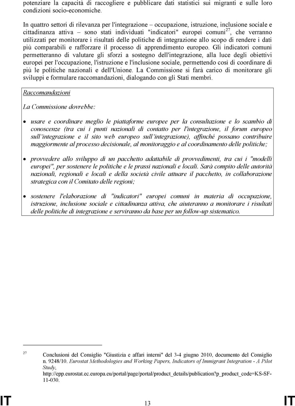 monitorare i risultati delle politiche di integrazione allo scopo di rendere i dati più comparabili e rafforzare il processo di apprendimento europeo.