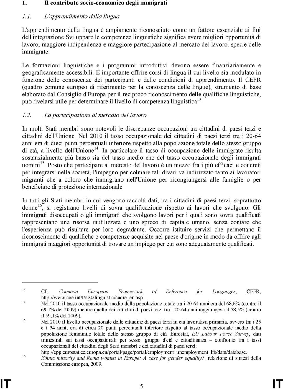 Le formazioni linguistiche e i programmi introduttivi devono essere finanziariamente e geograficamente accessibili.