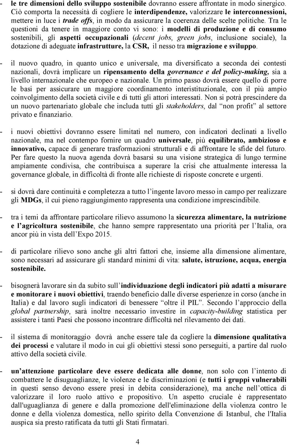 Tra le questioni da tenere in maggiore conto vi sono: i modelli di produzione e di consumo sostenibili, gli aspetti occupazionali (decent jobs, green jobs, inclusione sociale), la dotazione di