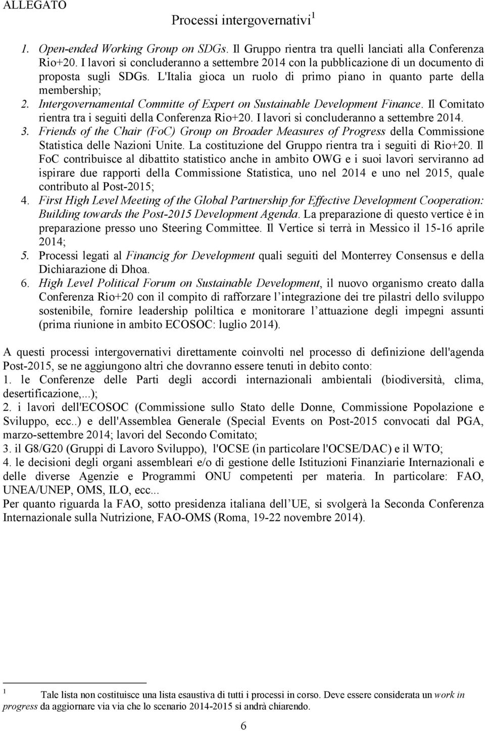 Intergovernamental Committe of Expert on Sustainable Development Finance. Il Comitato rientra tra i seguiti della Conferenza Rio+20. I lavori si concluderanno a settembre 2014. 3.