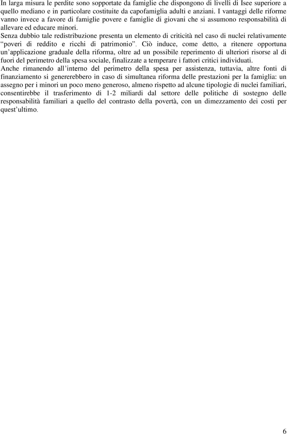 Senza dubbio tale redistribuzione presenta un elemento di criticità nel caso di nuclei relativamente poveri di reddito e ricchi di patrimonio.