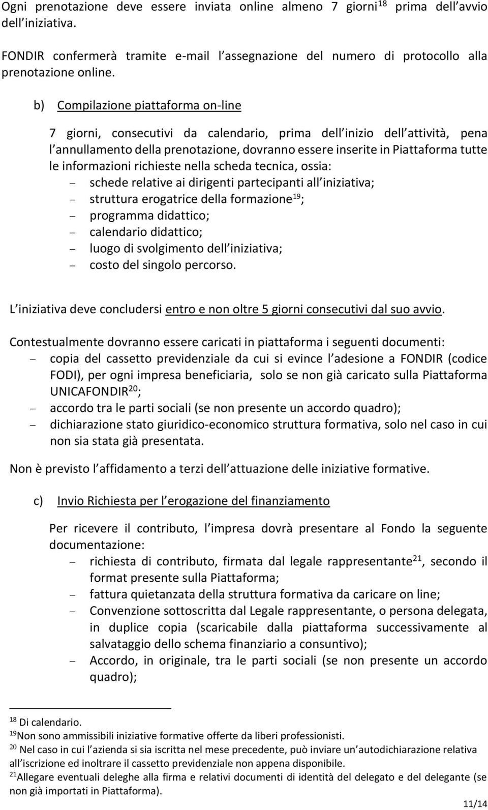 informazioni richieste nella scheda tecnica, ossia: schede relative ai dirigenti partecipanti all iniziativa; struttura erogatrice della formazione 19 ; programma didattico; calendario didattico;