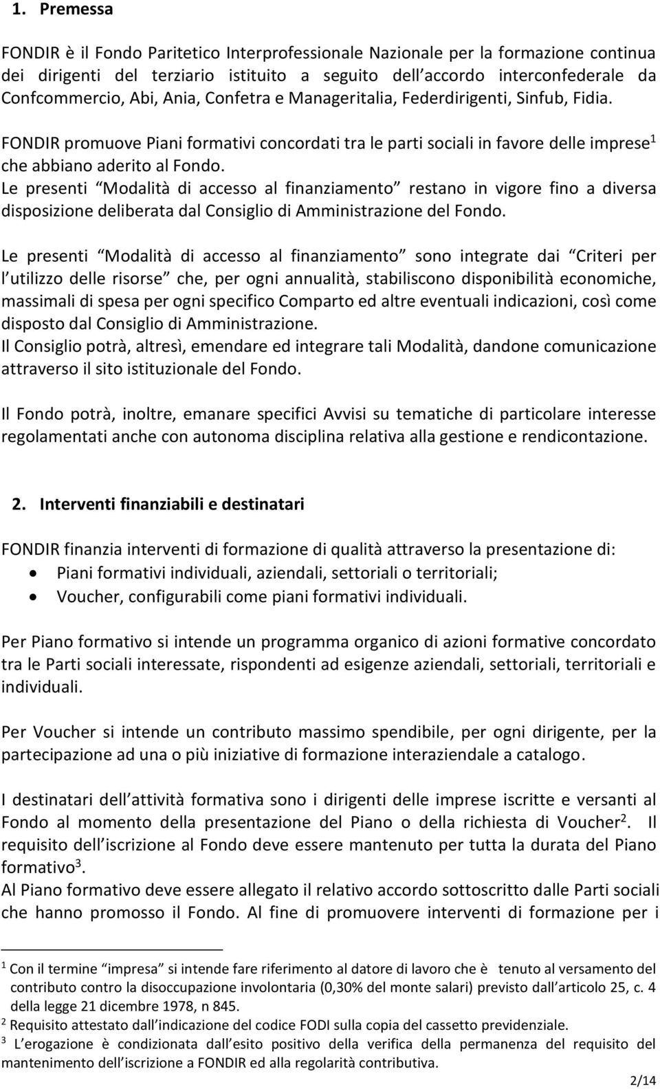 Le presenti Modalità di accesso al finanziamento restano in vigore fino a diversa disposizione deliberata dal Consiglio di Amministrazione del Fondo.