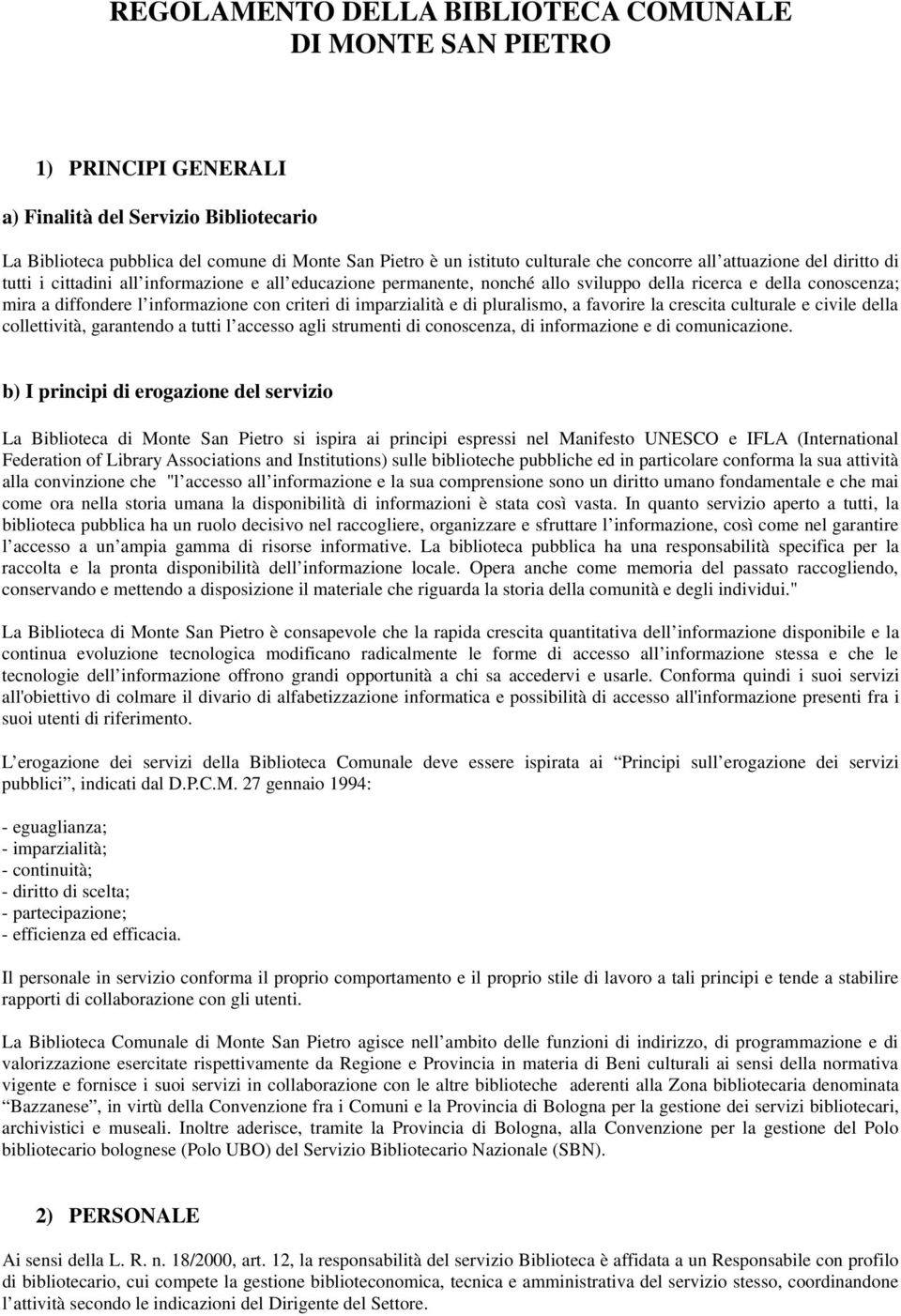 criteri di imparzialità e di pluralismo, a favorire la crescita culturale e civile della collettività, garantendo a tutti l accesso agli strumenti di conoscenza, di informazione e di comunicazione.