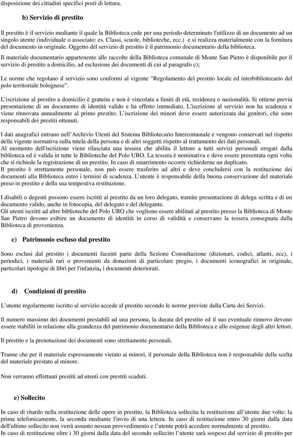 Classi, scuole, biblioteche, ecc.) e si realizza materialmente con la fornitura del documento in originale. Oggetto del servizio di prestito è il patrimonio documentario della biblioteca.