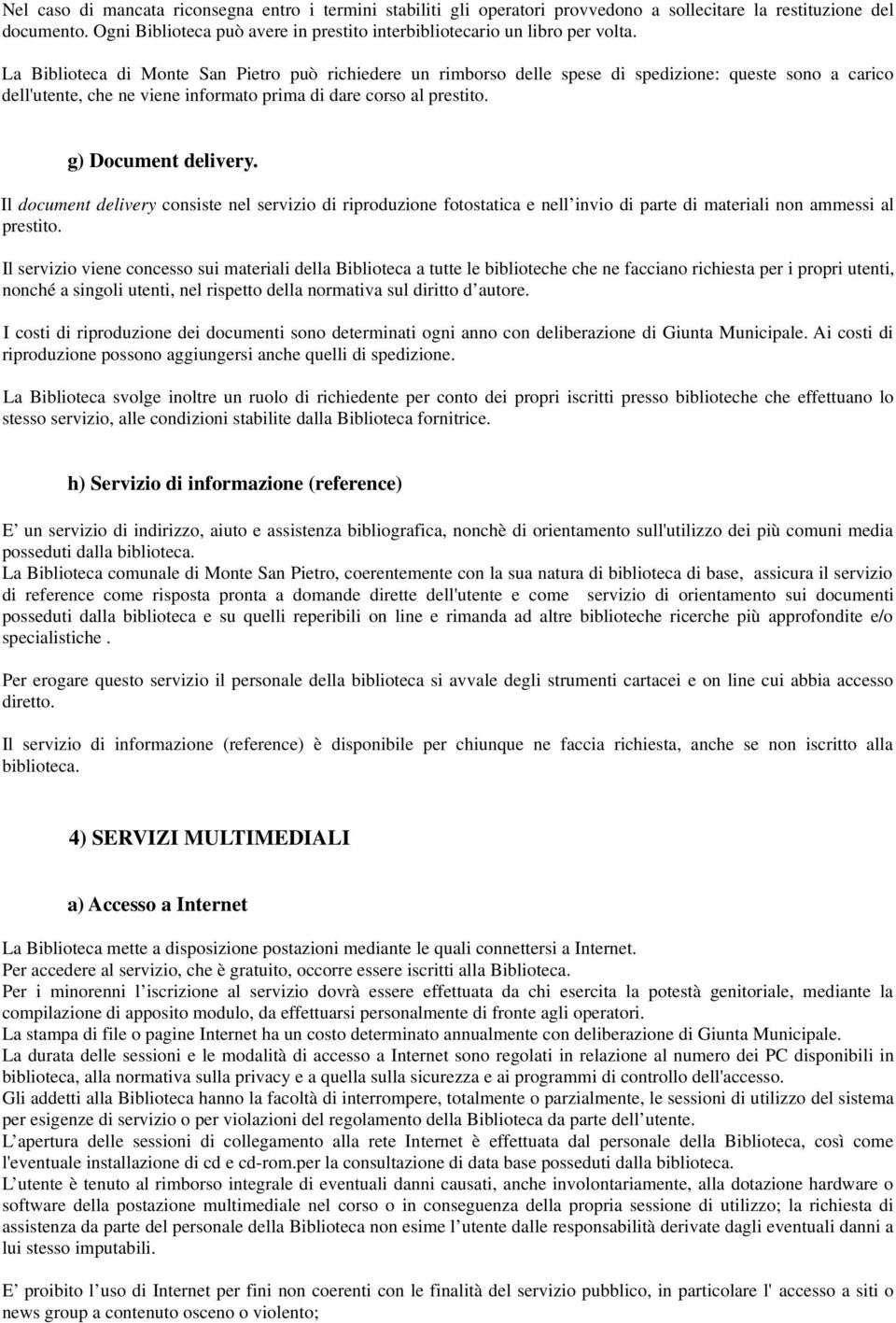 La Biblioteca di Monte San Pietro può richiedere un rimborso delle spese di spedizione: queste sono a carico dell'utente, che ne viene informato prima di dare corso al prestito. g) Document delivery.