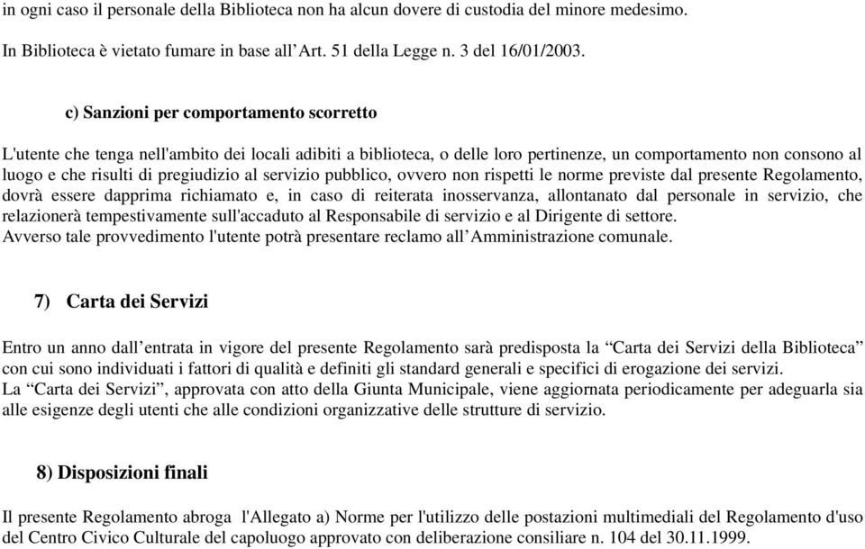 servizio pubblico, ovvero non rispetti le norme previste dal presente Regolamento, dovrà essere dapprima richiamato e, in caso di reiterata inosservanza, allontanato dal personale in servizio, che