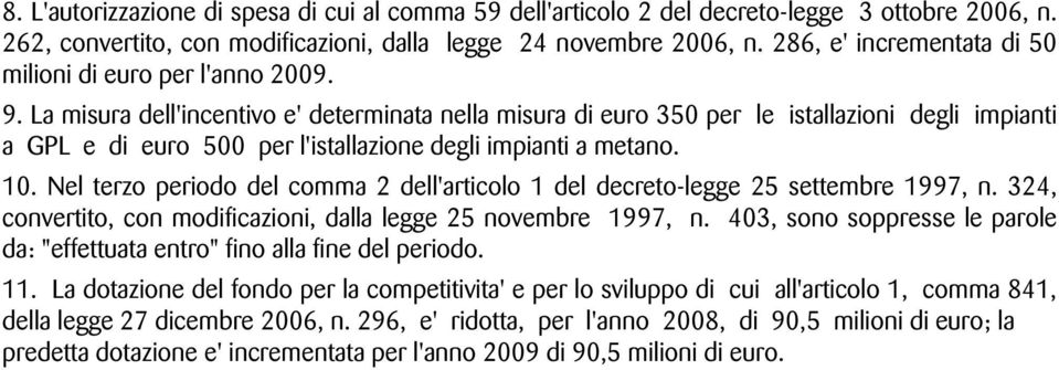 La misura dell'incentivo e' determinata nella misura di euro 350 per le istallazioni degli impianti a GPL e di euro 500 per l'istallazione degli impianti a metano. 10.