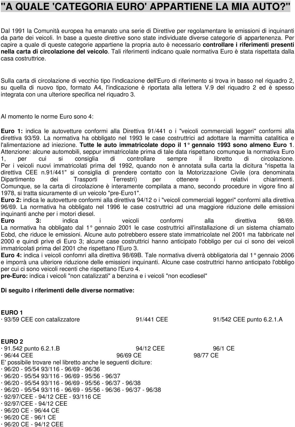 Per capire a quale di queste categorie appartiene la propria auto è necessario controllare i riferimenti presenti nella carta di circolazione del veicolo.