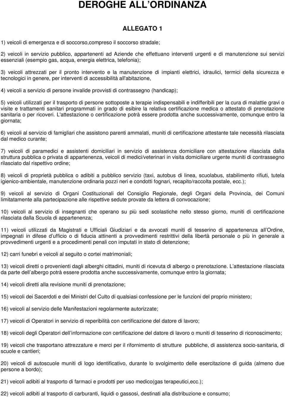 della sicurezza e tecnologici in genere, per interventi di accessibilità all'abitazione, 4) veicoli a servizio di persone invalide provvisti di contrassegno (handicap); 5) veicoli utilizzati per il