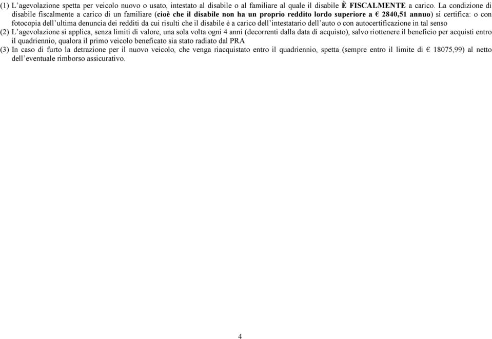 risulti che il sabile è a carico dell intestatario dell auto o con autocertificazione in tal senso (2) L agevolazione si applica, senza limiti valore, una sola volta ogni 4 anni (decorrenti dalla