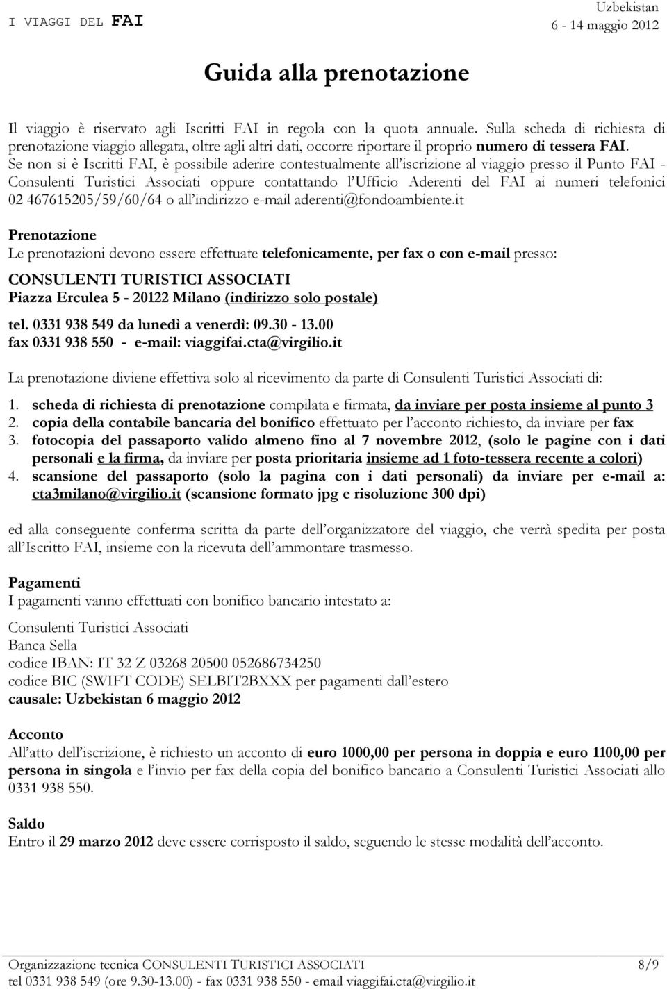 Se non si è Iscritti FAI, è possibile aderire contestualmente all iscrizione al viaggio presso il Punto FAI - Consulenti Turistici Associati oppure contattando l Ufficio Aderenti del FAI ai numeri