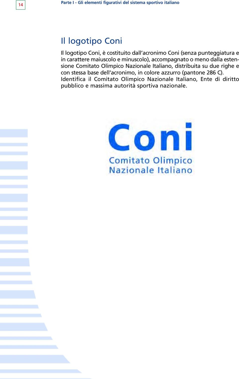 Olimpico Nazionale Italiano, distribuita su due righe e con stessa base dell acronimo, in colore azzurro (pantone 286
