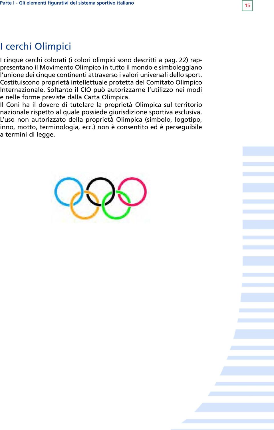 Costituiscono proprietà intellettuale protetta del Comitato Olimpico Internazionale. Soltanto il CIO può autorizzarne l utilizzo nei modi e nelle forme previste dalla Carta Olimpica.