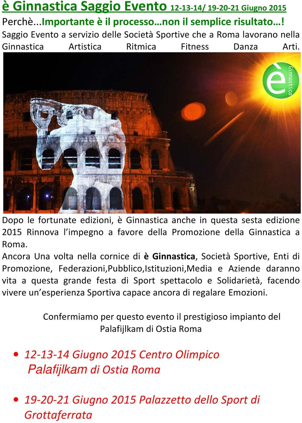 Dopo le fortunate edizioni, è Ginnastica anche in questa sesta edizione 2015 Rinnova l impegno a favore della Promozione della Ginnastica a Roma.