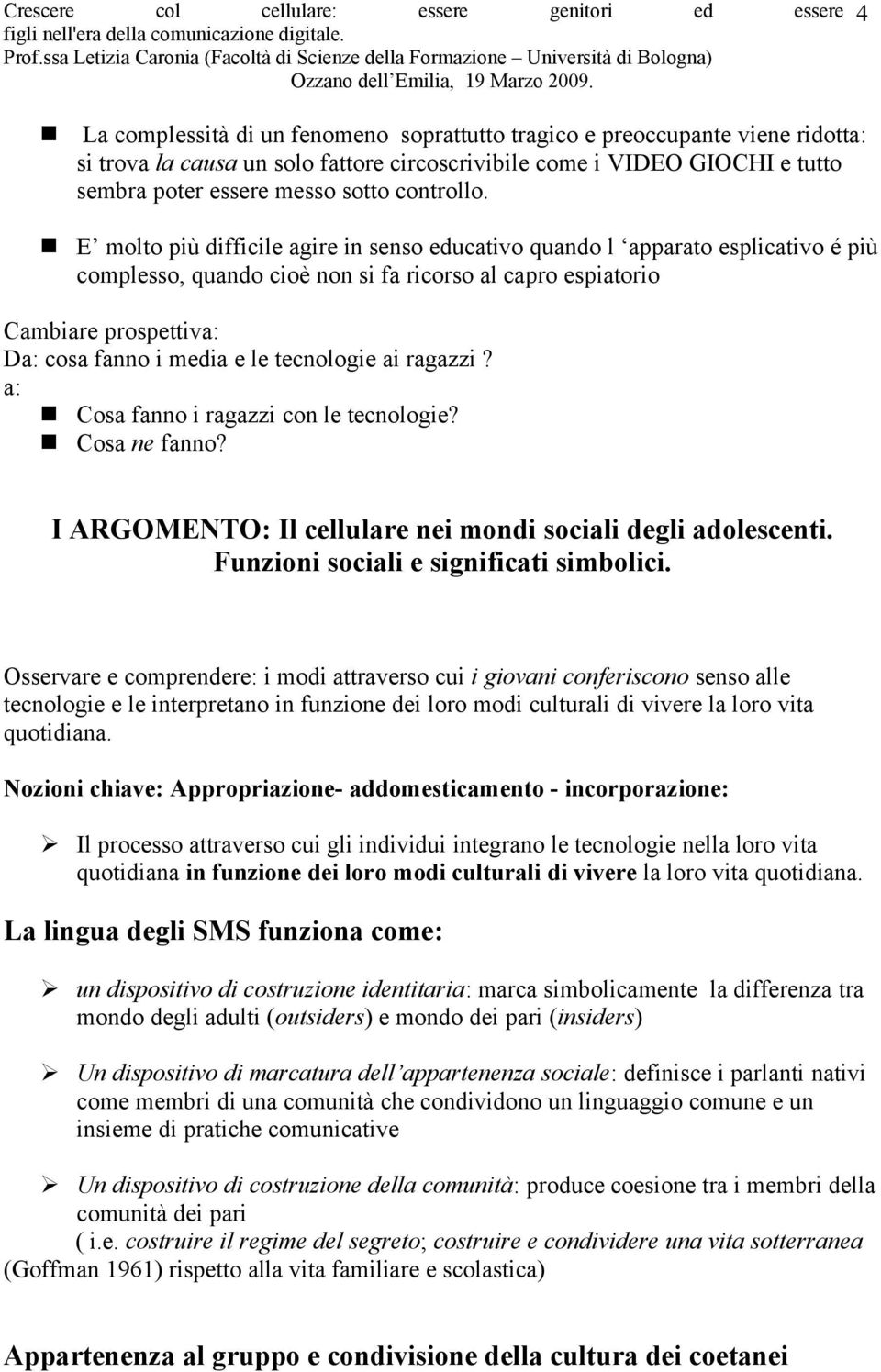 tecnologie ai ragazzi? a: Cosa fanno i ragazzi con le tecnologie? Cosa ne fanno? I ARGOMENTO: Il cellulare nei mondi sociali degli adolescenti. Funzioni sociali e significati simbolici.