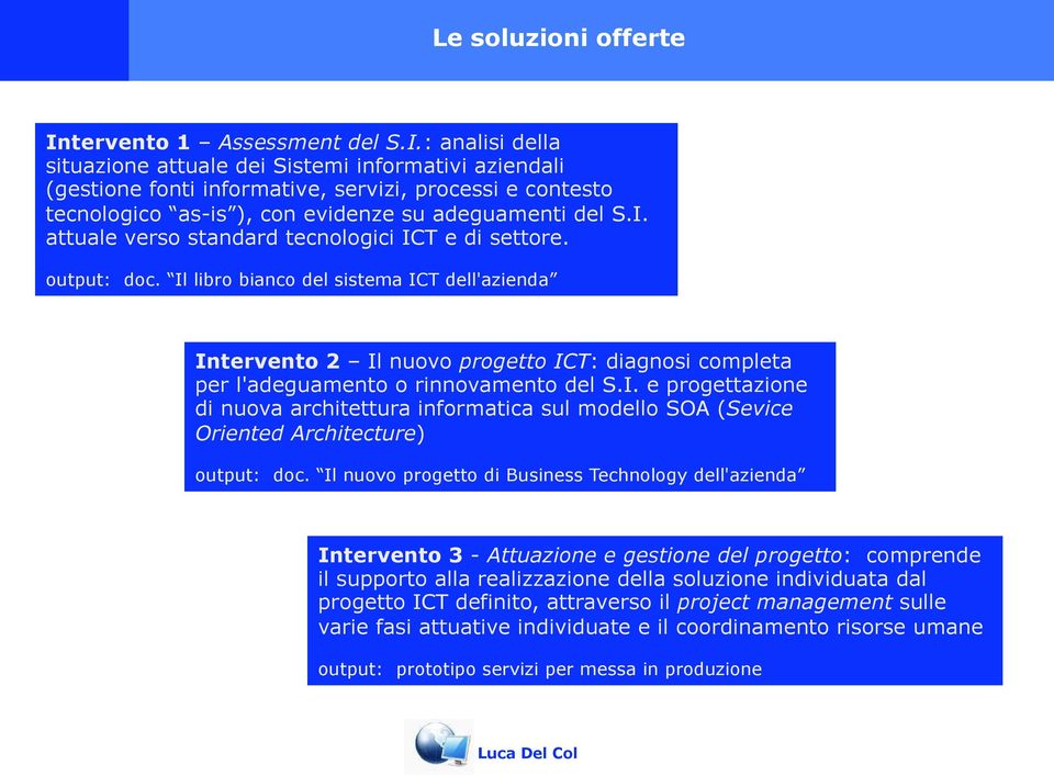 : analisi della situazione attuale dei Sistemi informativi aziendali (gestione fonti informative, servizi, processi e contesto tecnologico as-is ), con evidenze su adeguamenti del S.I.