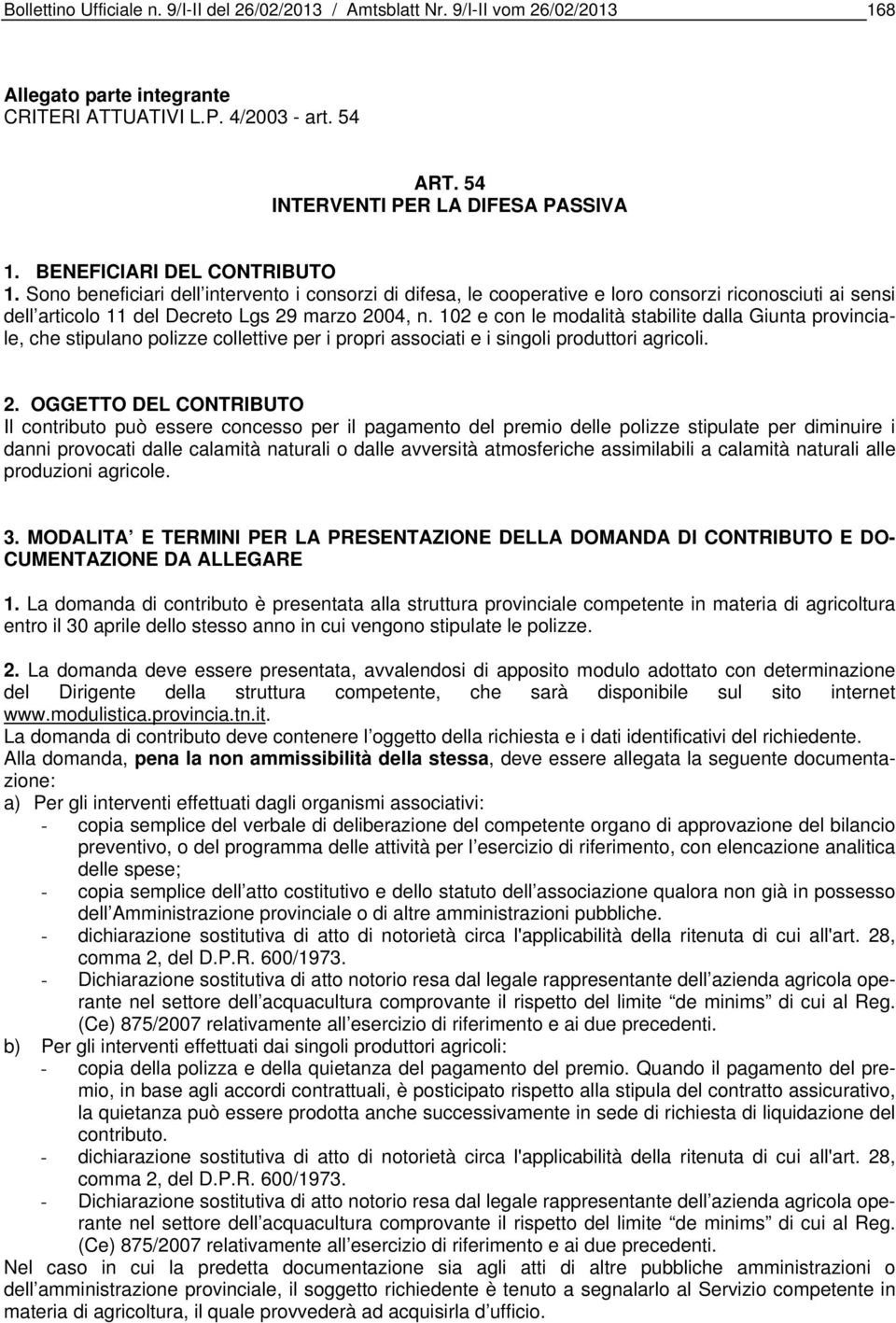 102 e con le modalità stabilite dalla Giunta provinciale, che stipulano polizze collettive per i propri associati e i singoli produttori agricoli. 2.