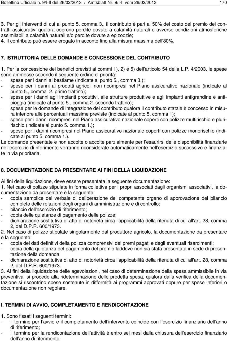 perdite dovute a epizoozie; 4. Il contributo può essere erogato in acconto fino alla misura massima dell'80%. 7. ISTRUTTORIA DELLE DOMANDE E CONCESSIONE DEL CONTRIBUTO 1.