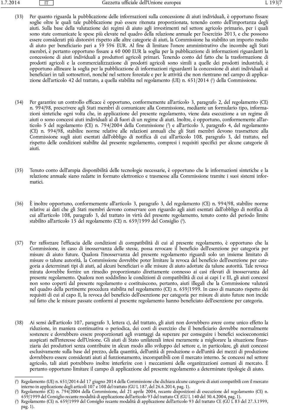 Sulla base della valutazione dei regimi di aiuto agli investimenti nel settore agricolo primario, per i quali sono state comunicate le spese più elevate nel quadro della relazione annuale per