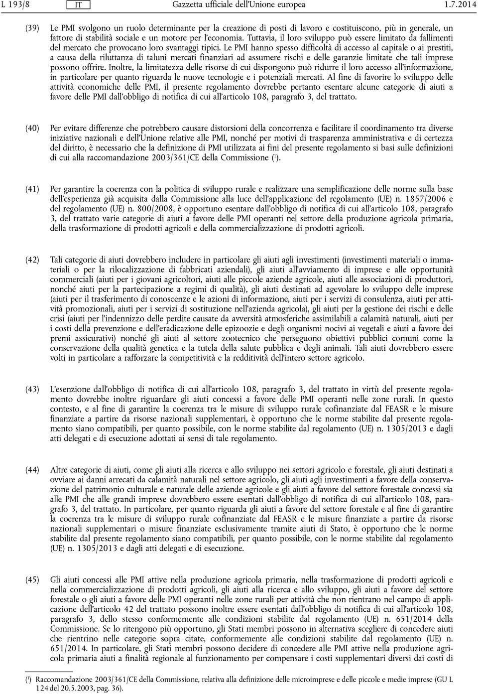 Le PMI hanno spesso difficoltà di accesso al capitale o ai prestiti, a causa della riluttanza di taluni mercati finanziari ad assumere rischi e delle garanzie limitate che tali imprese possono