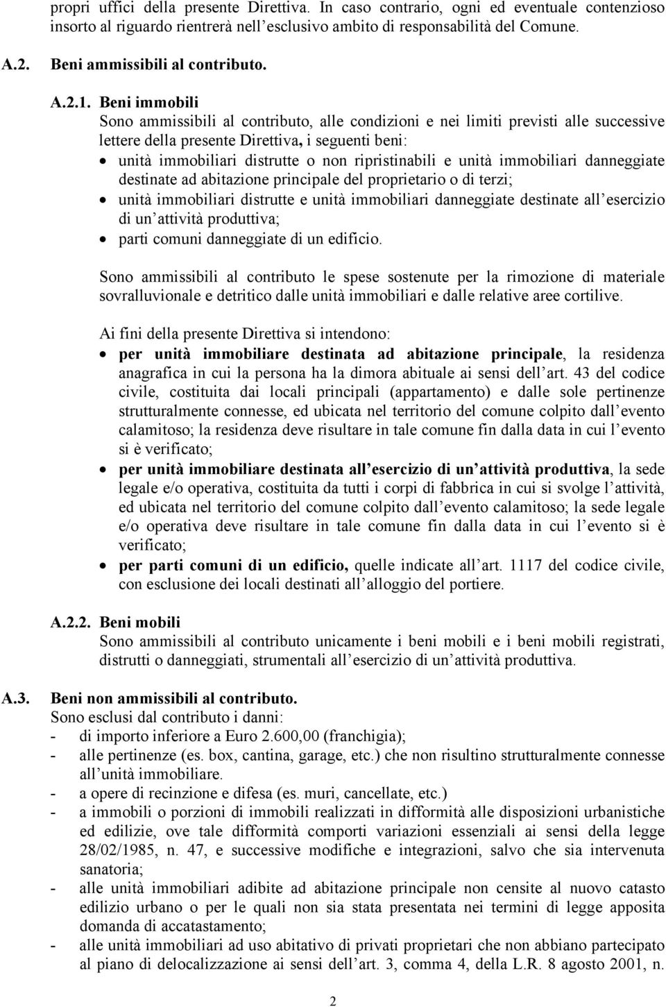 Beni immobili Sono ammissibili al contributo, alle condizioni e nei limiti previsti alle successive lettere della presente Direttiva, i seguenti beni: unità immobiliari distrutte o non ripristinabili