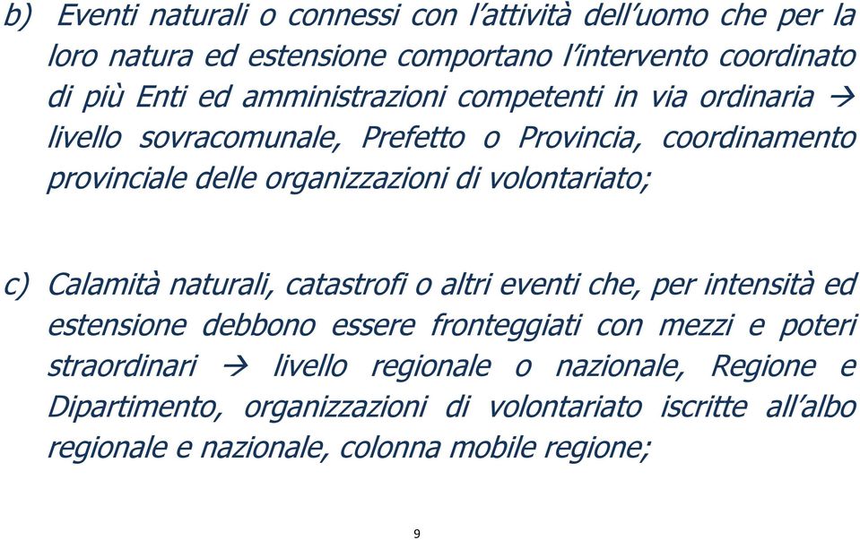 volontariato; c) Calamità naturali, catastrofi o altri eventi che, per intensità ed estensione debbono essere fronteggiati con mezzi e poteri